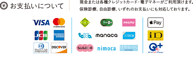 お支払いについて。現金または各種クレジットカード・電子マネーがご利用頂けます。保険診療、自由診療、いずれのお支払いにも対応しております。