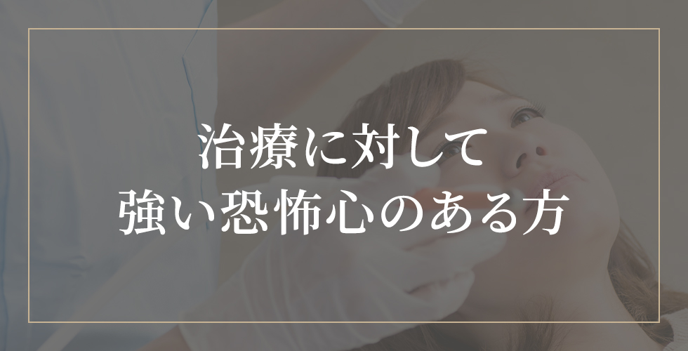 治療に対して 強い恐怖心のある方